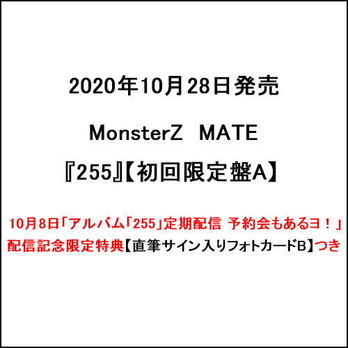MonsterZ MATE / 255【初回限定盤A】【10月8日「アルバム「255」定期配信 予約会もあるヨ!」配信記念限定特典つき】【直筆サイン入りフォトカードB】【CD】【+Blu-ray】