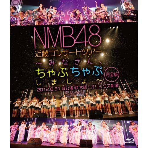 NMB48 / NMB48 近畿コンサートツアー~みなさん、ちゃぷちゃぷしましょ~(完全版)2012.8.21 夜公演@大阪・オリックス劇場【Blu-ray】