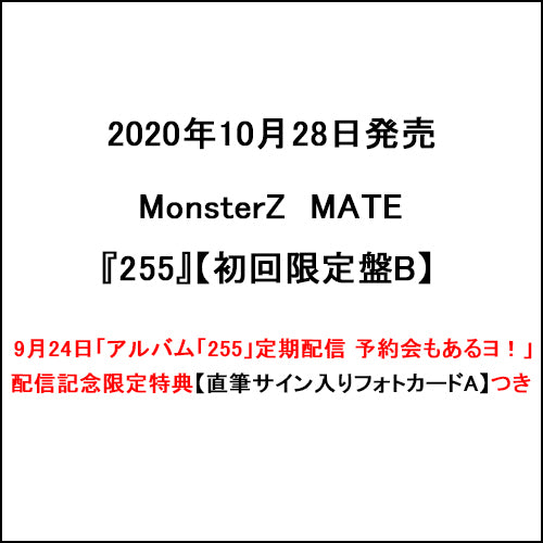 MonsterZ MATE / 255【初回限定盤B】【9月24日「アルバム「255」定期配信 予約会もあるヨ！」配信記念限定特典つき】【直筆サイン入りフォトカードA】【CD】【+Blu-ray】