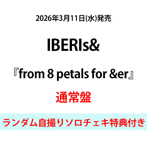 IBERIs& / from 8 petals for &er【通常盤】【ランダム自撮りソロチェキ特典付き】【CD】
