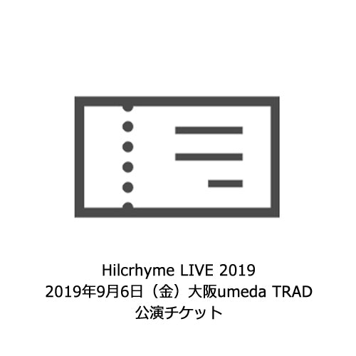 Hilcrhyme / Hilcrhyme LIVE 2019【9月6日（金）大阪umeda TRAD公演チケット】【チケット】
