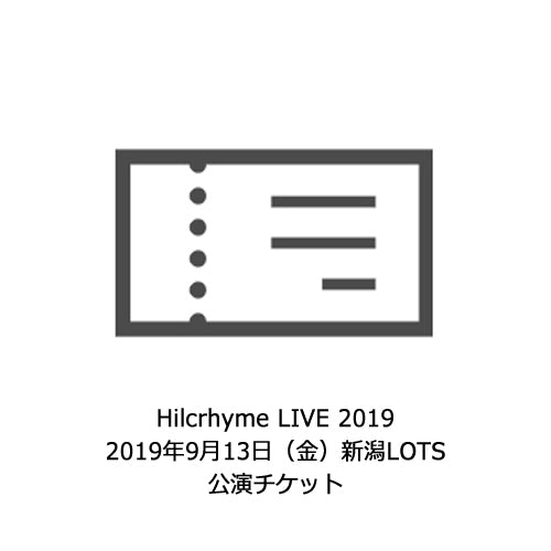 Hilcrhyme / Hilcrhyme LIVE 2019【9月13日（金）新潟LOTS公演チケット】【チケット】