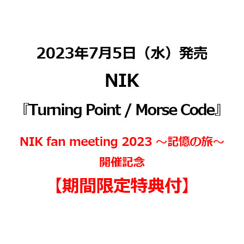 NIK / Turning Point / Morse Code【『NIK fan meeting 2023 ～記憶の旅～』開催記念 期間限定特典付】【CD MAXI】