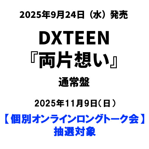 DXTEEN / 両片想い【通常盤】【個別オンラインロングトーク会抽選対象】【2025年11月9日（日）】【CD MAXI】
