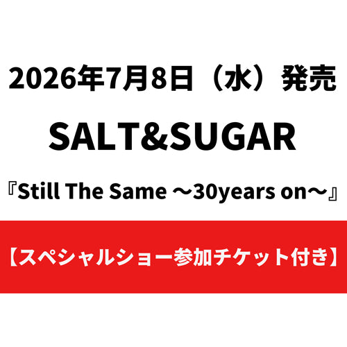 SALT & SUGAR / Still The Same ～30years on～【スペシャルショー参加チケット付き】【CD】