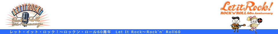 レット・イット・ロック！〜ロックン・ロール60周年Let It Rock〜Rock'n' Roll60