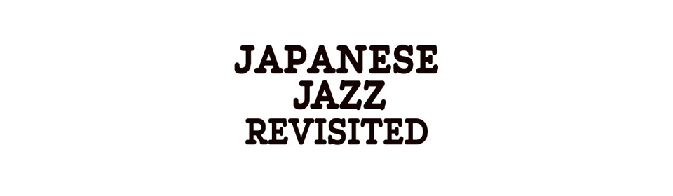 「JAPANESE JAZZ REVISITED
」