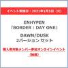 ENHYPEN / BORDER : DAY ONE【2バージョンセット（DAWN/DUSK）】【購入者対象メンバー参加オンラインイベント（抽選）付き】【2021年1月5日（火）追加開催分】【CD】